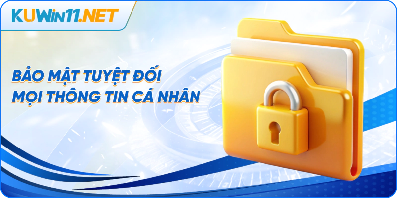 Bảo mật tuyệt đối mọi thông tin cá nhân