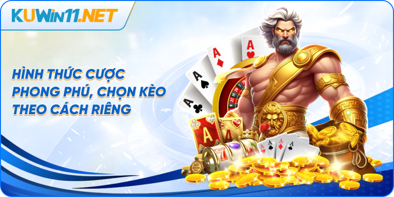 Hình thức cược phong phú, chọn kèo theo cách riêng