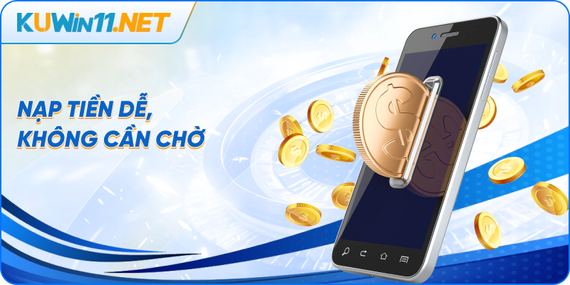 Nạp tiền dễ, không cần chờ