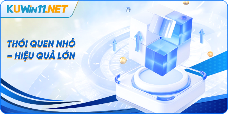 Thói quen nhỏ – Hiệu quả lớn