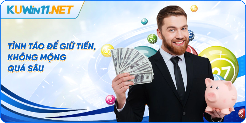 Tỉnh táo để giữ tiền, không mộng quá sâu