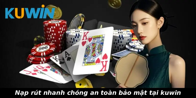 Nạp rút nhanh chóng an toàn bảo mật tại kuwin